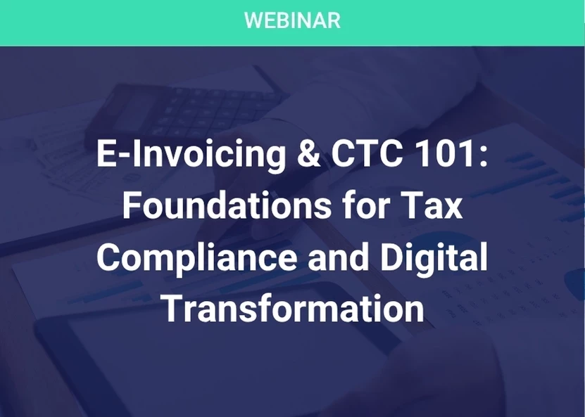 E-Invoicing & CTC 101: Foundations for Tax Compliance and Digital Transformation